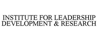 INSTITUTE FOR LEADERSHIP DEVELOPMENT & RESEARCH