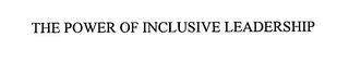 THE POWER OF INCLUSIVE LEADERSHIP