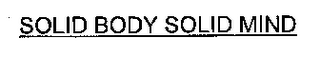 SOLID BODY SOLID MIND