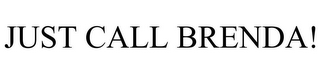 JUST CALL BRENDA!