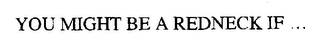 YOU MIGHT BE A REDNECK IF ...