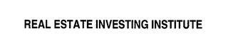 REAL ESTATE INVESTING INSTITUTE