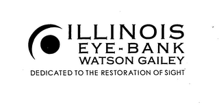 ILLINOIS EYE-BANK WATSON GAILEY DEDICATED TO THE RESTORATION OF SIGHT