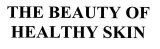 THE BEAUTY OF HEALTHY SKIN