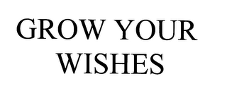 GROW YOUR WISHES