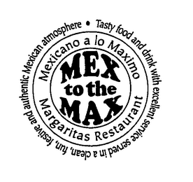 MEX TO THE MAX MEXICANO A LO MAXIMO MARGARITAS RESTAURANT TASTY FOOD AND DRINK WITH EXCELLENT SERVICE SERVED IN A CLEAN, FUN, FESTIVE AND AUTHENTIC MEXICAN ATMOSPHERE