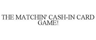 THE MATCHIN' CASH-IN CARD GAME!