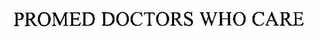 PROMED DOCTORS WHO CARE