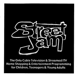 STREET JAM THE ONLY CABLE TELEVISION & STREAMED ITV HOME SHOPPING & ENTERTAINMENT PROGRAMMING FOR CHILDREN, TEENAGERS & YOUNG ADULTS