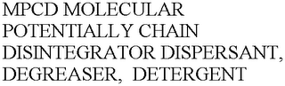 MPCD MOLECULAR POTENTIALLY CHAIN DISINTEGRATOR DISPERSANT, DEGREASER, DETERGENT