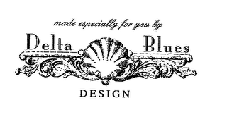 MADE ESPECIALLY FOR YOU BY DELTA BLUES DESIGN