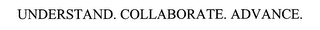 UNDERSTAND. COLLABORATE. ADVANCE.