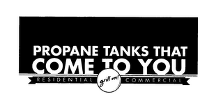 GRILL ON! PROPANE TANKS THAT COME TO YOU RESIDENTIAL COMMERCIAL