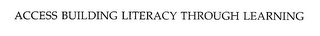 ACCESS BUILDING LITERACY THROUGH LEARNING