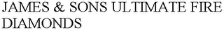 JAMES & SONS ULTIMATE FIRE DIAMONDS