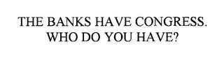 THE BANKS HAVE CONGRESS.  WHO DO YOU HAVE?