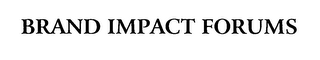 BRAND IMPACT FORUMS