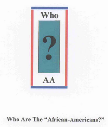 WHO ARE THE "AFRICAN AMERICANS?" WHO ? AA