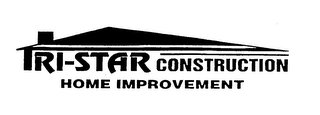 TRI-STAR CONSTRUCTION HOME IMPROVEMENT