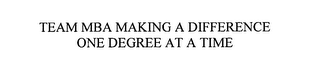 TEAM MBA MAKING A DIFFERENCE ONE DEGREE AT A TIME