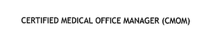 CERTIFIED MEDICAL OFFICE MANAGER (CMOM)