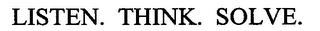 LISTEN. THINK. SOLVE.