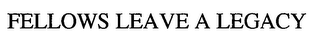 FELLOWS LEAVE A LEGACY