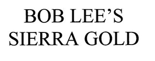 BOB LEE'S SIERRA GOLD