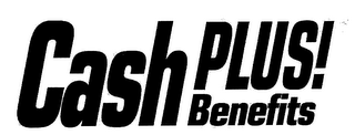 CASH PLUS! BENEFITS