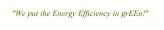 "WE PUT THE ENERGY EFFICIENCY IN GREEN!"