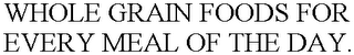 WHOLE GRAIN FOODS FOR EVERY MEAL OF THE DAY.