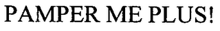 PAMPER ME PLUS!