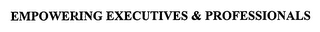 EMPOWERING EXECUTIVES & PROFESSIONALS