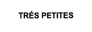 TRÉS PETITES