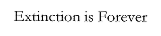 EXTINCTION IS FOREVER