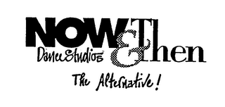 NOW & THEN DANCE STUDIOS  THE ALTERNATIVE!
