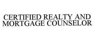 CERTIFIED REALTY AND MORTGAGE COUNSELOR