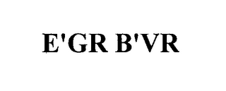 E'GR B'VR