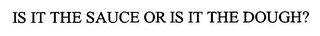 IS IT THE SAUCE OR IS IT THE DOUGH?