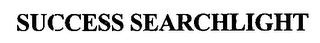 SUCCESS SEARCHLIGHT