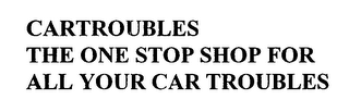 CARTROUBLES THE ONE STOP SHOP FOR ALL YOUR CAR TROUBLES