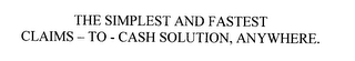 THE SIMPLEST AND FASTEST CLAIMS - TO - CASH SOLUTION, ANYWHERE.