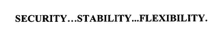 SECURITY...STABILITY...FLEXIBILITY.