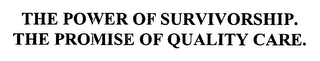 THE POWER OF SURVIVORSHIP. THE PROMISE OF QUALITY CARE.