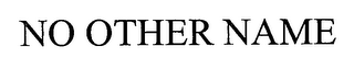 NO OTHER NAME