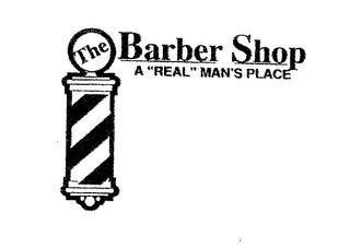 THE BARBER SHOP A "REAL" MAN'S PLACE