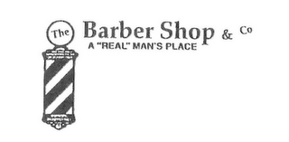 THE BARBER SHOP & CO A "REAL" MAN'S PLACE