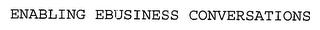 ENABLING EBUSINESS CONVERSATIONS