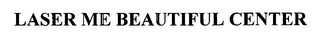 LASER ME BEAUTIFUL CENTER