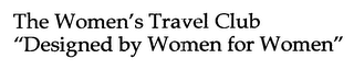 THE WOMEN'S TRAVEL CLUB "DESIGNED BY WOMEN FOR WOMEN"